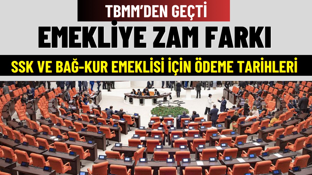 TBMM'den Karar Çıktı! SSK ve Bağ-Kurlu Emekliye İlave Zam Farkı Ödeme Tarihleri Belli Oldu