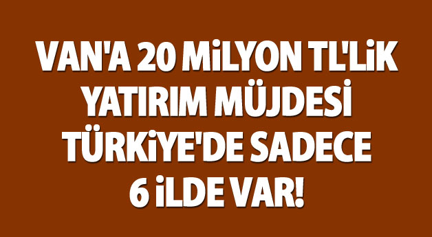 Van'a 20 Milyon liralık yatırım müjdesi