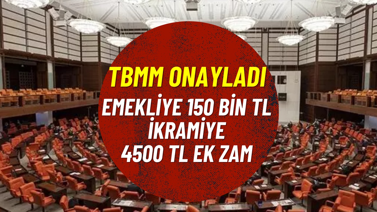 TBMM’den Onay Geldi! Emekliye 150.000 TL İkramiye, 4500 TL’de İLAVE ZAM Kabul Edildi