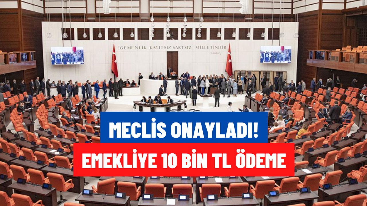 Meclis Onayladı! Emeklilere 10.000 TL Ödeme Verilecek