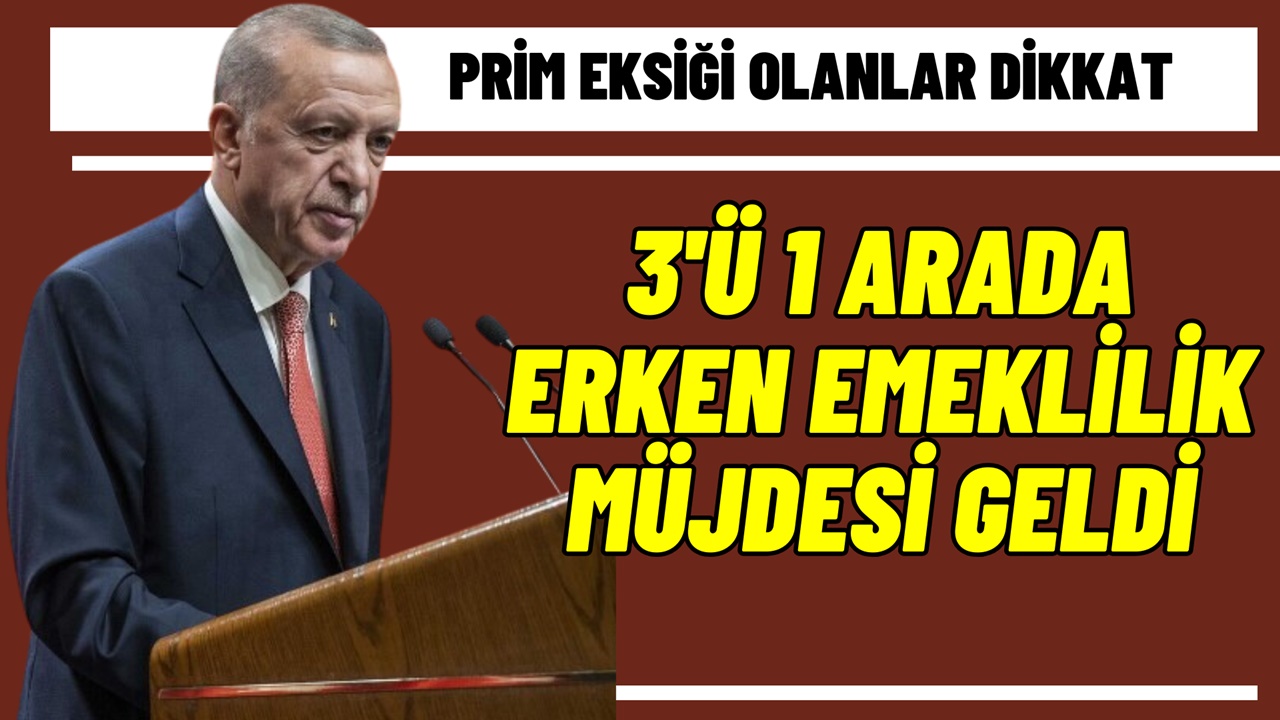 Prim eksiği olanlara 3'ü 1 arada ERKEN EMEKLİLİK müjdesi!