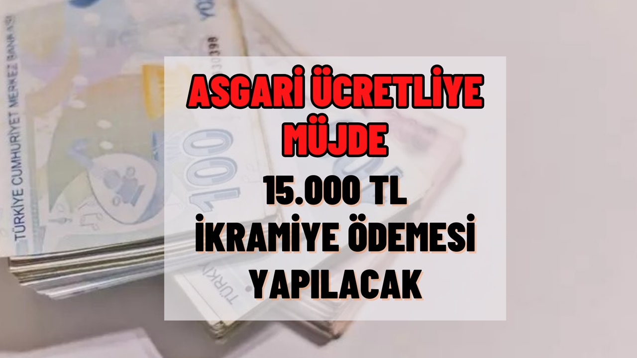 Asgari Ücretliye Müjde: 15.000 TL İkramiye Ödemesi Başlıyor