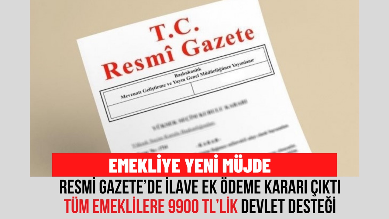 Ek İlave Ödemeler Geliyor! Resmi Gazete'de Çıktı: Tüm Emeklilere 9900 TL Ödeme Yatacak