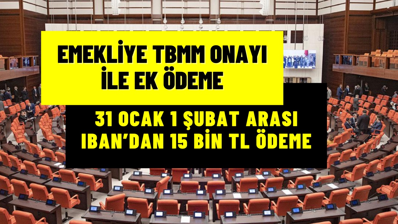 Emekliye TBMM Onayı İle 31 Ocak - 1 Şubat Tarihlerinde IBAN'dan 15.500 TL İlave Ödeme