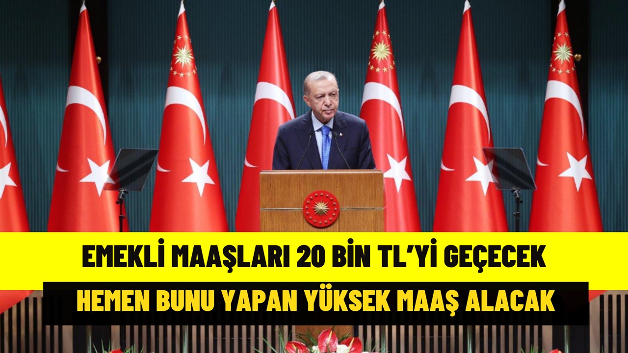 Milyonlarca Emeklinin Maaşı 20 Bin TL'yi Geçecek! Hemen Bunu Yapın