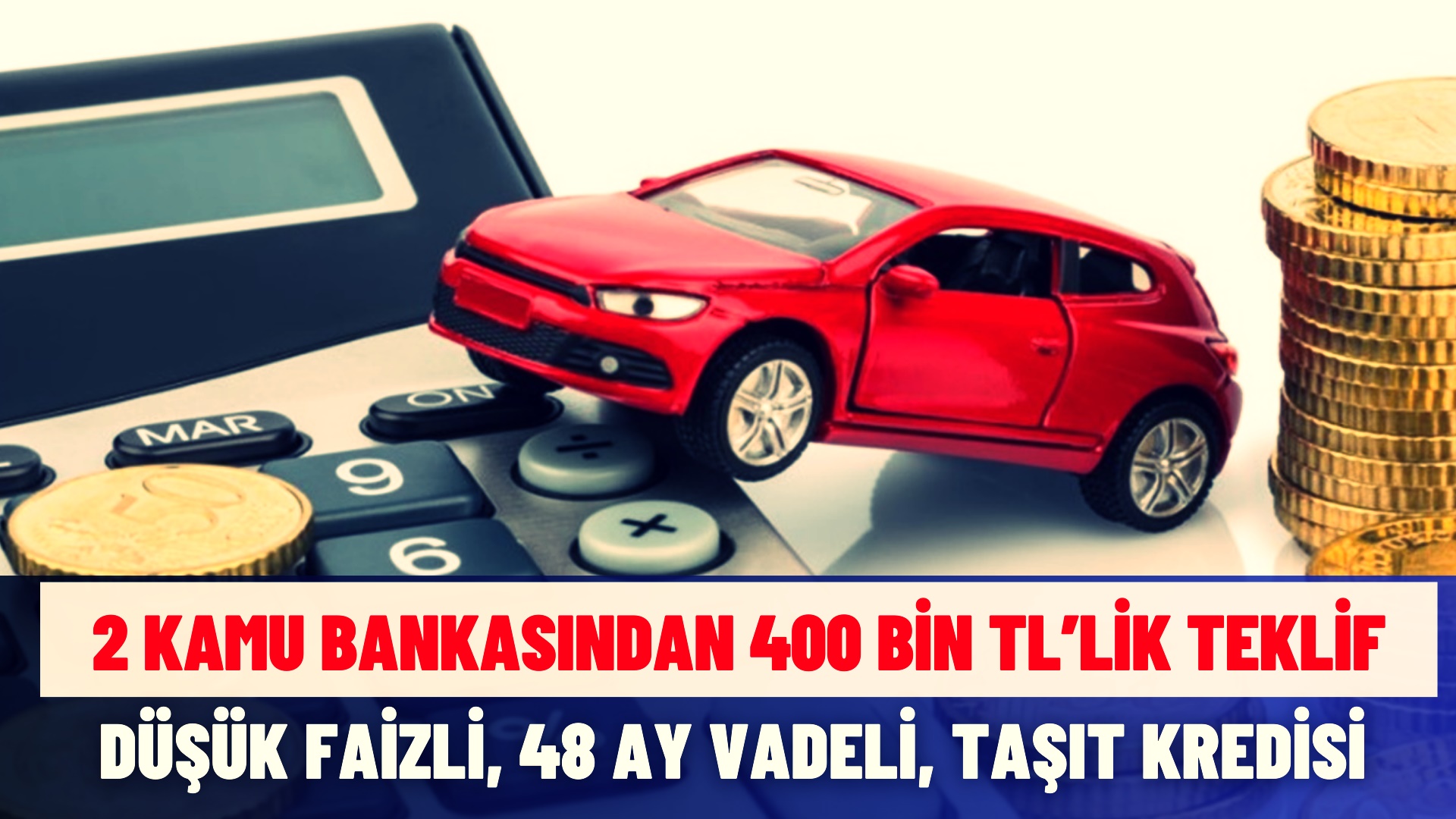 2 Kamu Bankacı Coştu! 400.000 TL'lik Taşıt Kredisi Düşük Faizli ve 48 Ay Vadeli Veriliyor