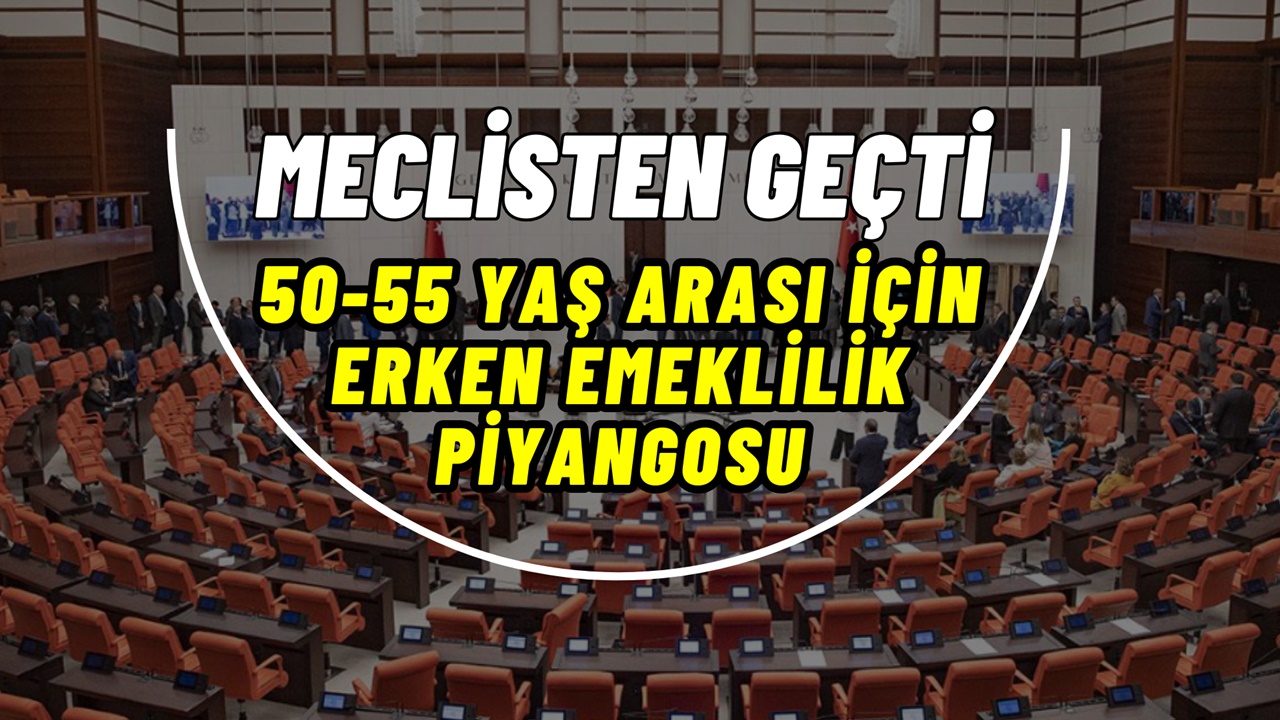 50-55 Yaş Arası İçin Erken Emeklilik Piyangosu Çıktı! Müjdeli Haber Meclis'ten Geldi