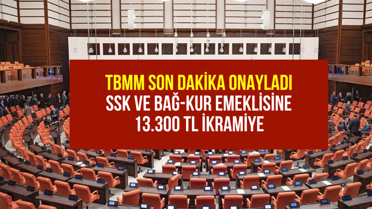 SSK ve Bağ-Kur Emeklisine 13.300 TL İkramiye TBMM'den Geçti