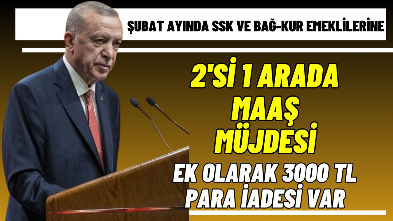 Şubat Ayında SSK ve Bağ-Kur Emeklilerine 2'si 1 Arada Maaş: 3.000 TL'de İade Para