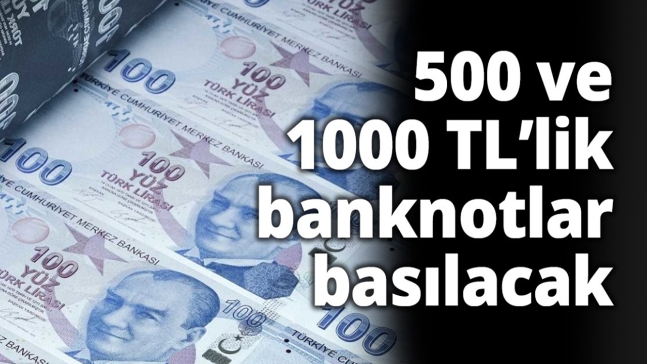 500 TL ve 1000 TL Banknotlar GELİYOR! Tarih Belli Oldu