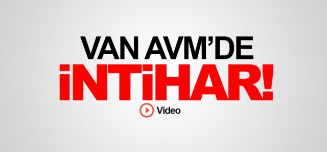 Van AVM'de Sevgililer Günü'nde İntihar