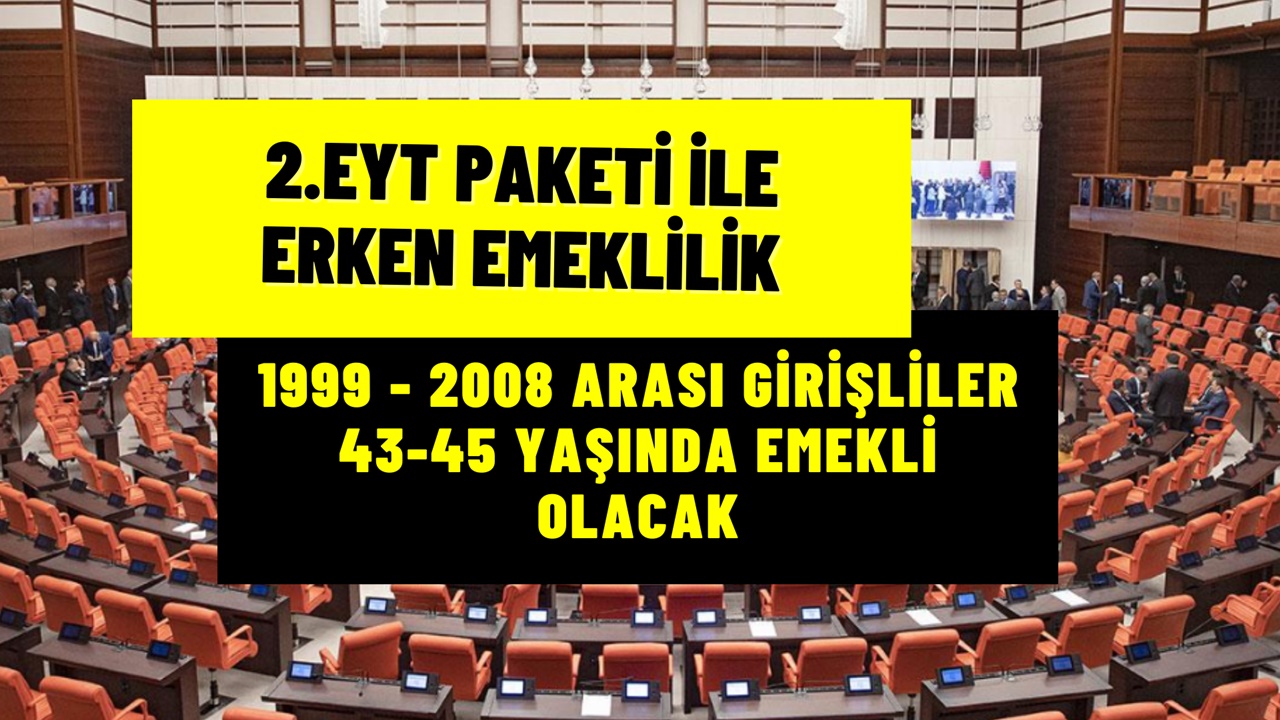 1999, 2002, 2011 Girişlilere 2. EYT Paketi Geliyor! 43-45 Yaşında ERKEN EMEKLİLİK Piyangosu Çıktı