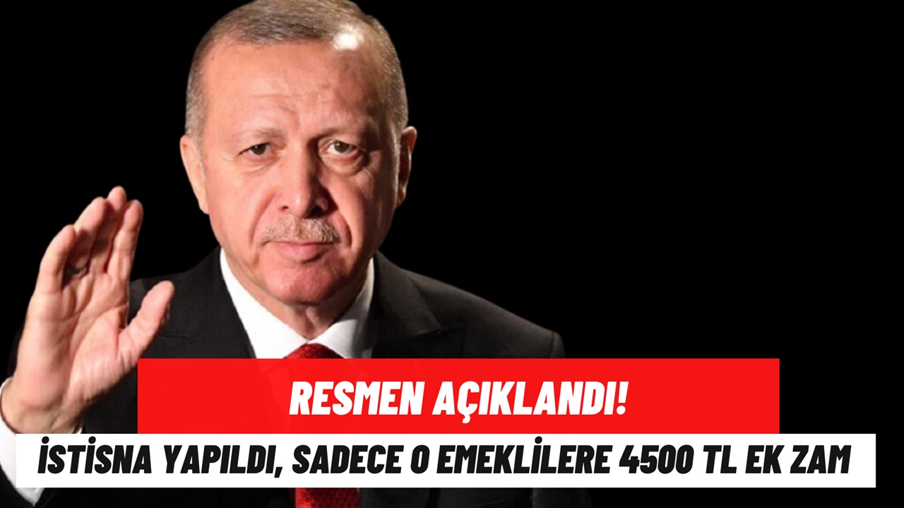 Sadece O Emeklilere 4500 TL İLAVE ZAM! İstisna Yapıldı, Resmen Açıklandı