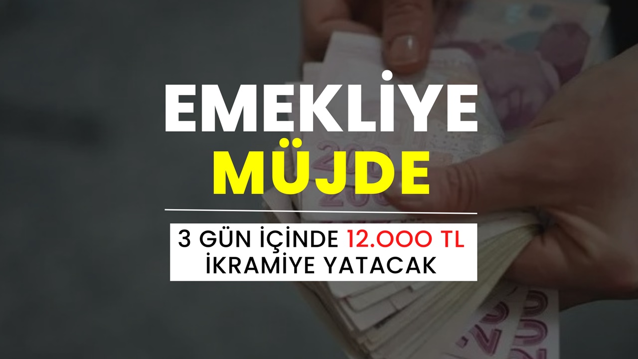 Emekliye 12.000 TL İKRAMİYE 3 İş Günü İçinde Yatacak