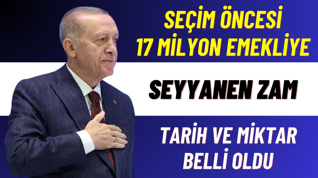 Seçim Öncesi 17 Milyon Emekliye SEYYANEN ZAM Miktarı ve Tarihi Açıklandı