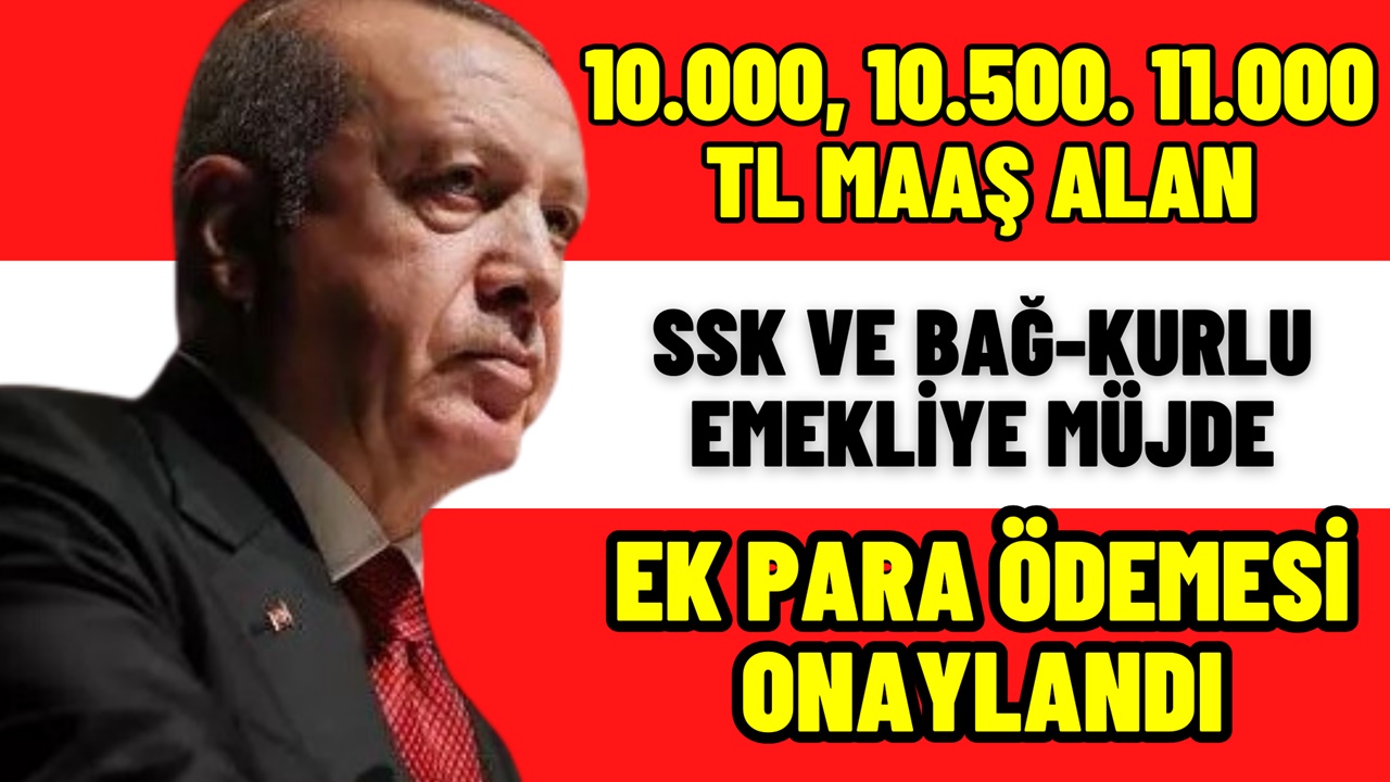 10.000, 10.500. 11.000 TL maaş alan SSK, BAĞ-KUR'lu emekliye müjde! EK PARA ödemesi onaylandı