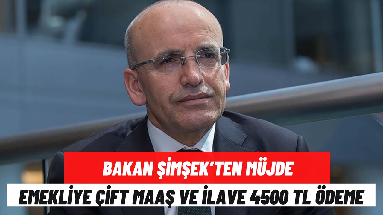 Emekliye ÇİFT MAAŞ ve 4500 TL İlave Ödeme Onaylandı Bakan Mehmet Şimşek SÜPER Müjdeyi Açıkladı