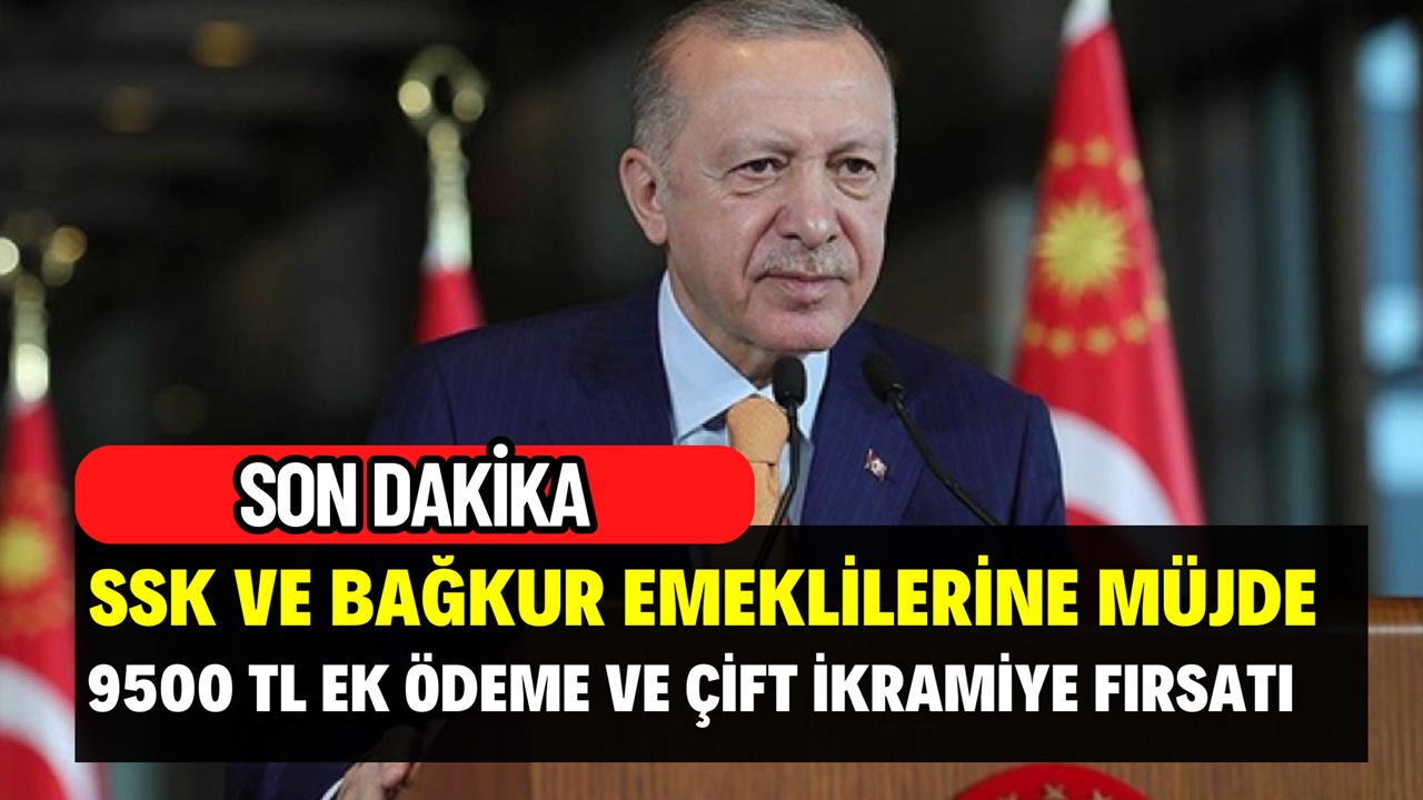 SSK ve Bağ-Kur Emeklilerine Müjde: 9.500 TL Ek Ödeme ve ÇİFT İKRAMİYE Geliyor!