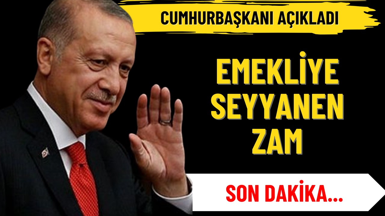 Emekliye Seyyanen Zam SON DAKİKA Cumhurbaşkanı Açıkladı