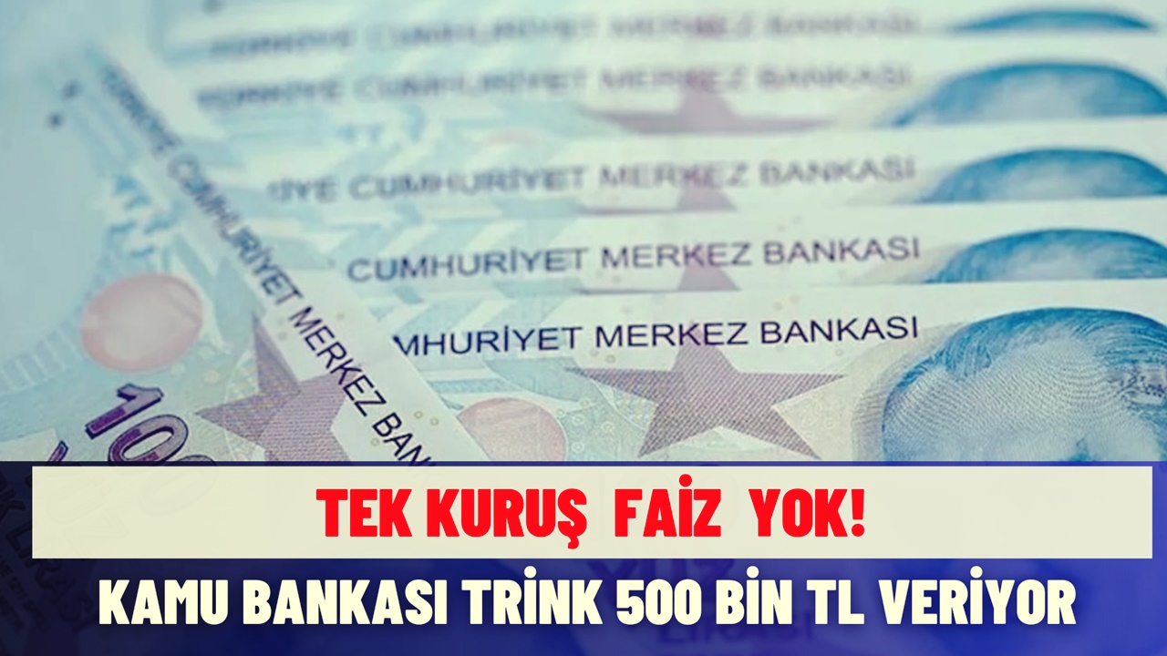 5 Yıl Vadeli TEK KURUŞ FAİZ YOK! Kamu Bankası 500.000 TL Trink Ödeme Yapıyor