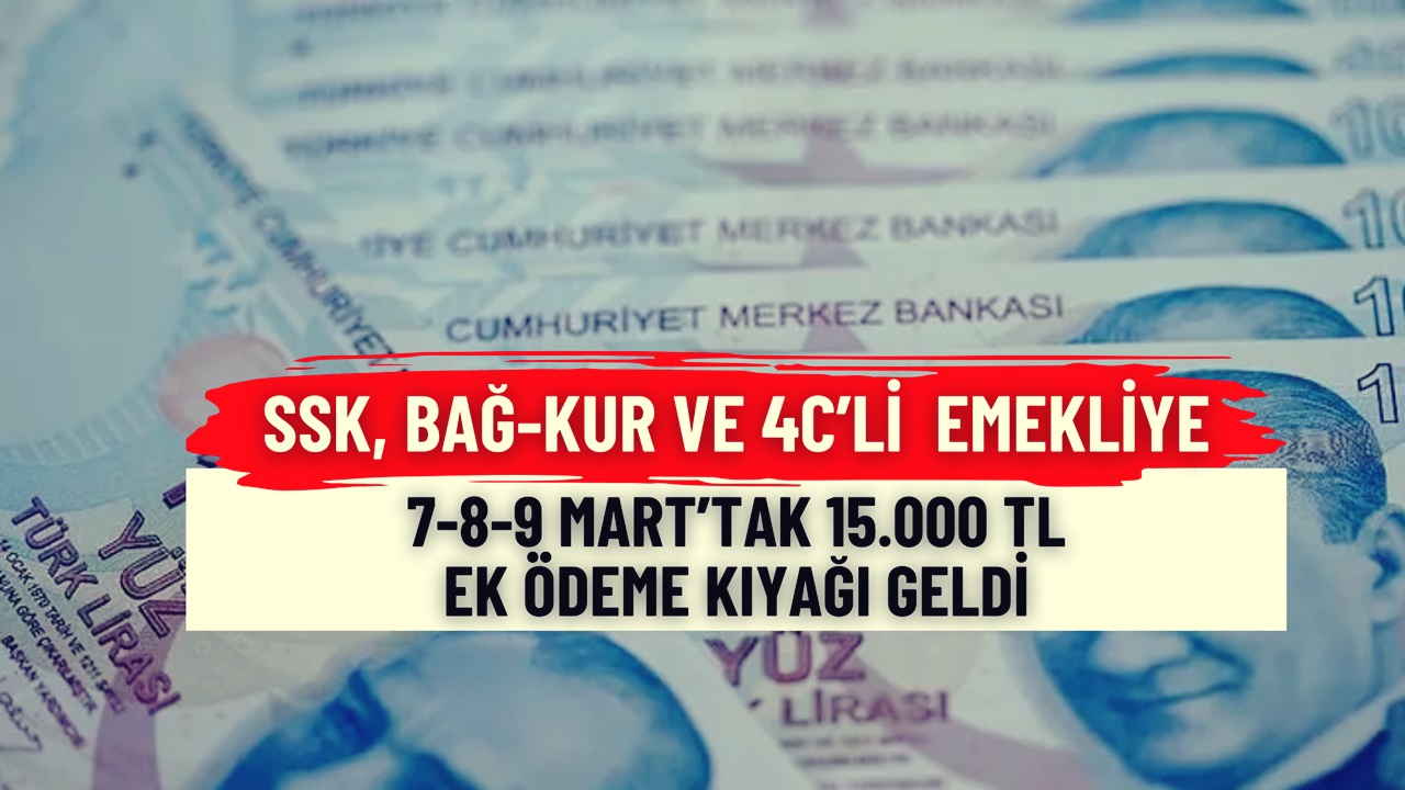 SSK, Bağ-Kur, 4C'li Emeklilere Müjde 7-8-9 Mart'ta 15.000 TL'lik EK ÖDEME Kıyağı Geldi!