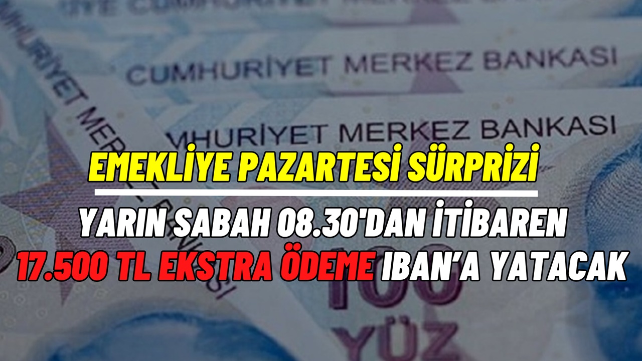 Emekliye PAZARTESİ SÜRPRİZİ bugünden geldi! Yarın 08.30'da IBAN'a 17.500 TL ekstra ödeme