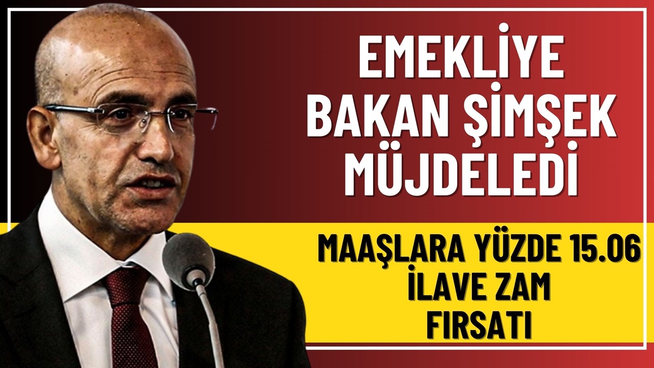 Emekliye yüzde 15,06 İLAVE ZAM! Bakan Mehmet Şimşek müjdeledi