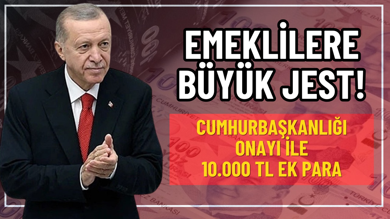 Emeklilere BÜYÜK JEST! Cumhurbaşkanlığı Onayı ile Maaş Alan Herkese 10.000 TL Ek Ödeme Geliyor!