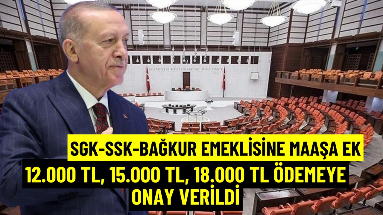 SGK-SSK ve Bağkur'lu Emeklilere Maaşa Ek Yatıyor! 12.000 TL, 15.000 TL, 18.000 TL Ödemeye Onay Verildi