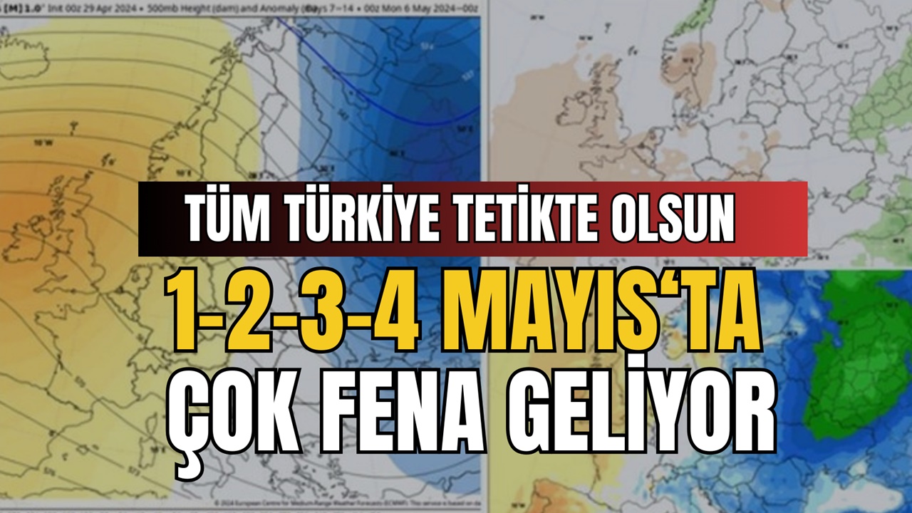 Tüm Türkiye Tetikte Olsun! 1-2-3-4 Mayıs'ta fena geliyor