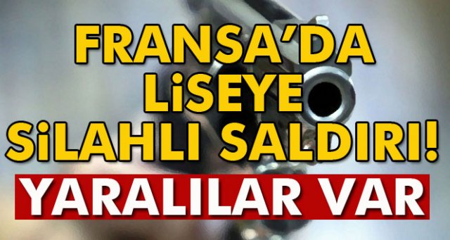 Fransa’da liseye silahlı saldırı: 4 yaralı