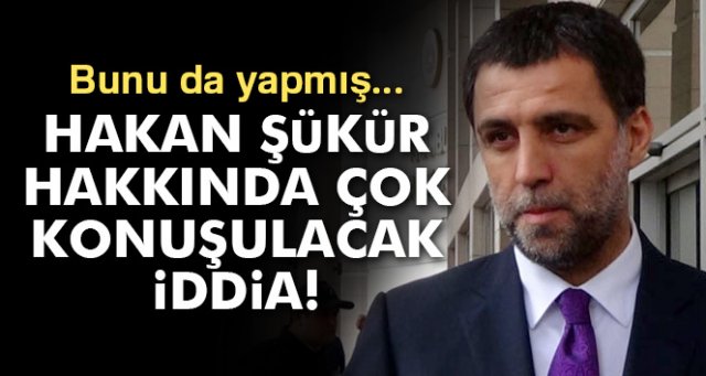 Hakan Şükür hakkında çok konuşulacak iddia!