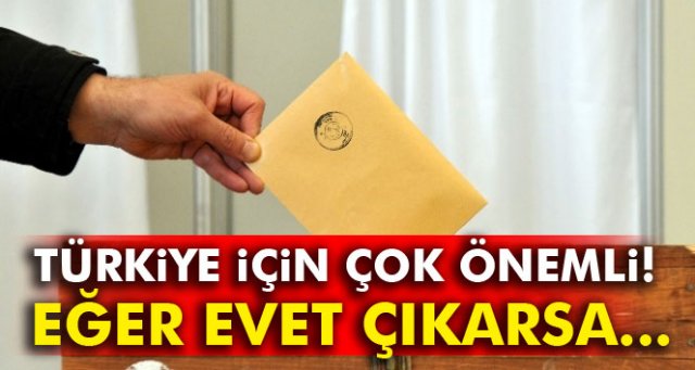 Türkiye için çok önemli! Eğer evet çıkarsa...