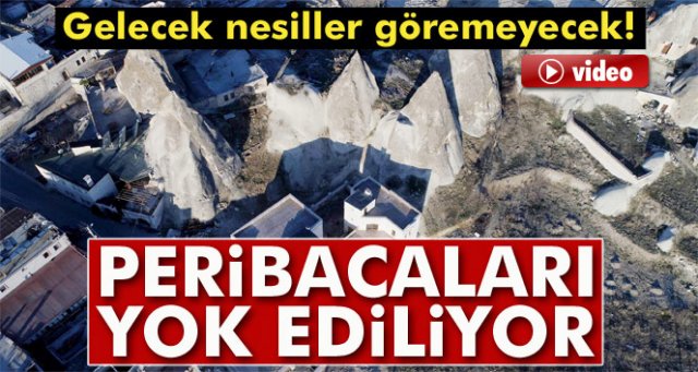 Kapadokya’da Peribacaları yok ediliyor