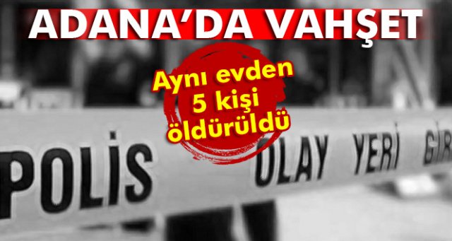 Adana’da eve silahlı saldırı: 5 ölü