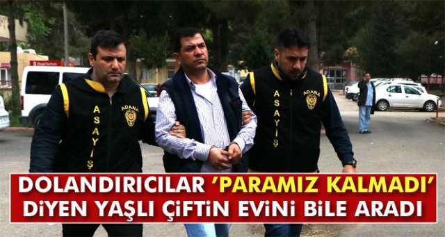 Dolandırıcılar ’Paramız kalmadı’ diyen yaşlı çiftin evini bile aradı