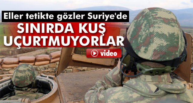 Hudut Birlikleri, PYD kontrolündeki Afrin sınırında kuş uçurtmuyor