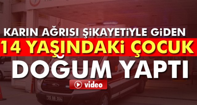 Karın ağrısı şikayetiyle giden 14 yaşındaki çocuk doğum yaptı