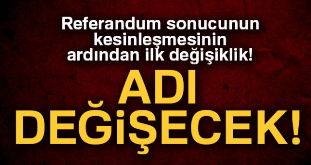 Referandum sonucunun kesinleşmesinin ardından ilk değişiklik!