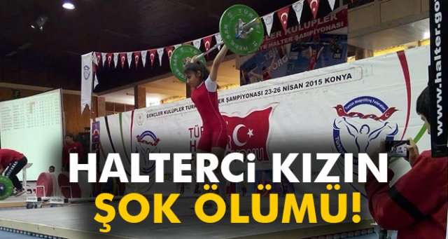 Halterci genç kızın şok ölümü