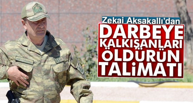 Zekai Aksakallı’dan 'darbeye kalkışanları öldürün' talimatı