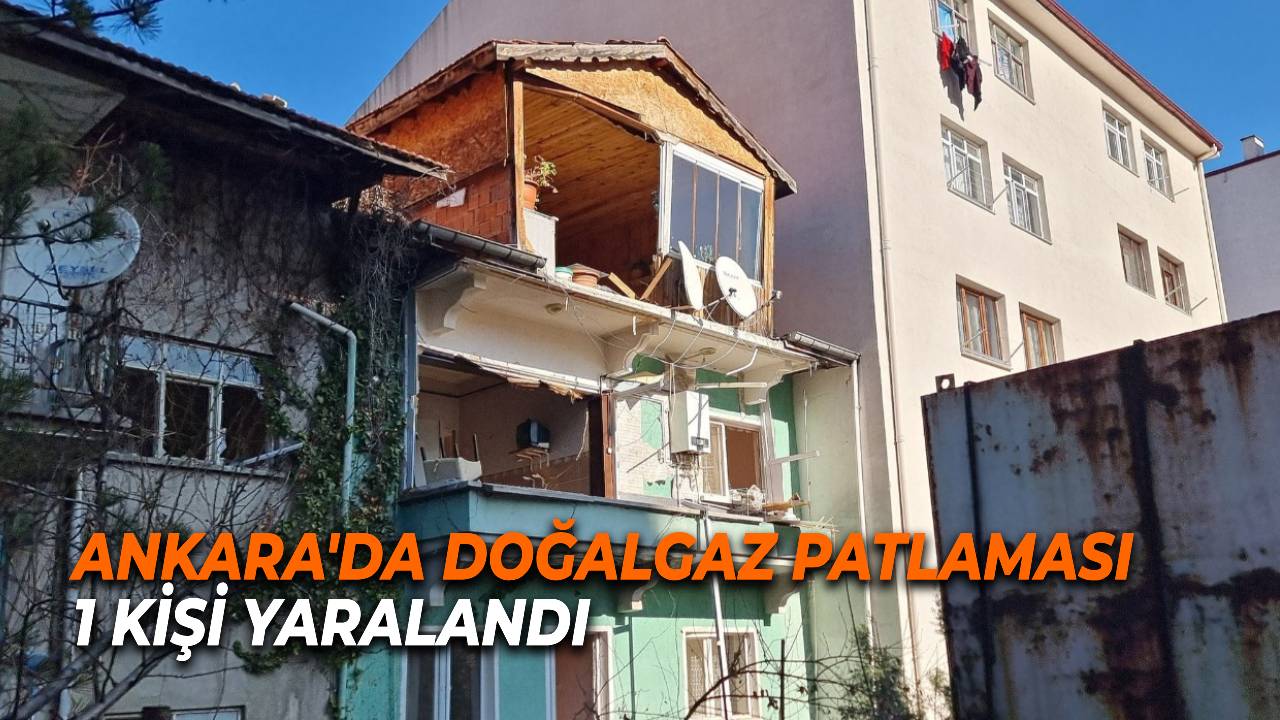 Ankara'da bir evde doğal gaz kaynaklı patlamada 1 kişi yaralandı