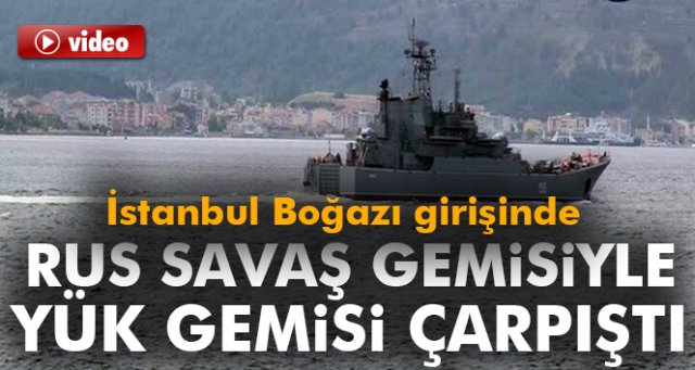 Rus savaş gemisiyle yük gemisi çarpıştı! Ekipler olay yerinde