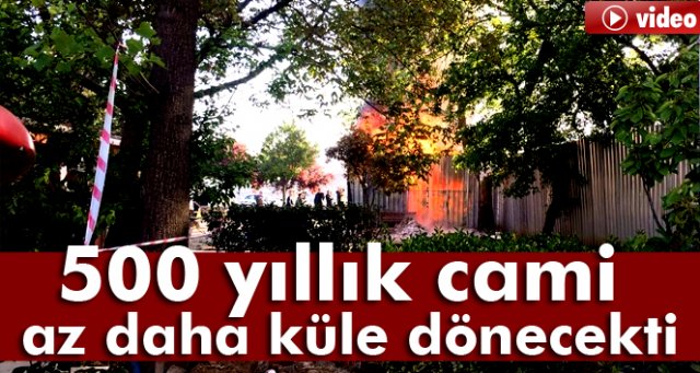 Mangalcılar, az kalsın 500 yıllık camiyi yakacaktı!