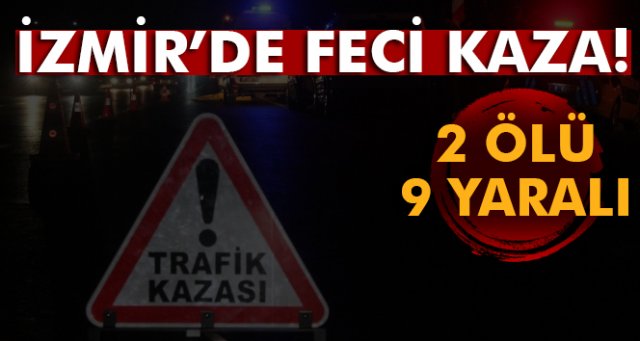 İzmir'de deci kaza: 2 ölü, 2'si ağır 9 yaralı