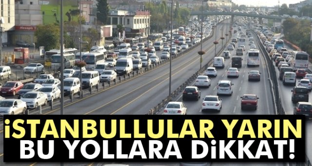 İstanbul’da yarın bu yollara dikkat!