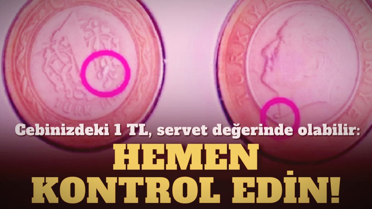 Cebinizde varsa zengin oldunuz; 1 TL servet değerinde olabilir!