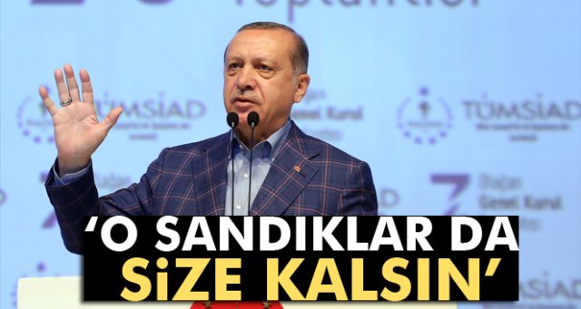 Cumhurbaşkanı Erdoğan'dan Avrupa'ya: O sandıklar da size kalsın