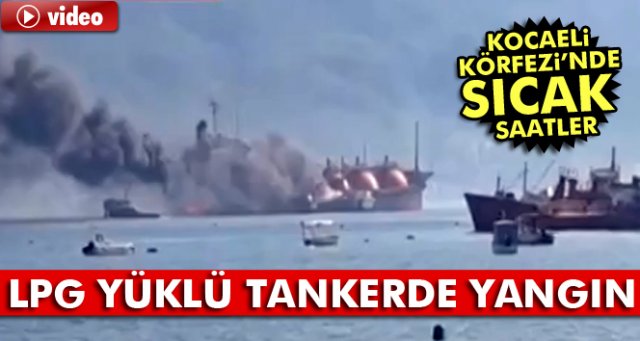 Kocaeli Körfezi'nde LPG yüklü tankerde yangın!