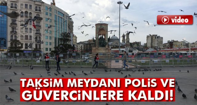 Taksim Meydanı polis ve güvercinlere kaldı